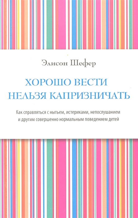 Хорошо вести нельзя капризничать Как справляться с нытьем истериками непослушанием и другим совершенно нормальным поведением детей
Хорошо вести нельзя капризничать Как справляться с нытьем истериками непослушанием и другим совершенно нормальным поведением детей