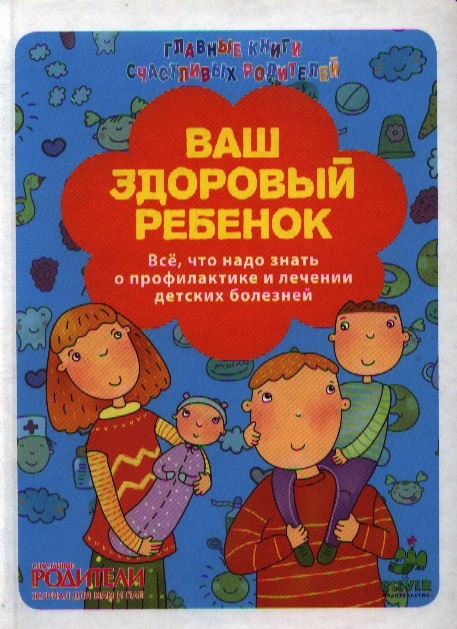 Ваш здоровый ребенок Все что надо знать о профилактике и лечении детских болезней
Ваш здоровый ребенок Все что надо знать о профилактике и лечении детских болезней