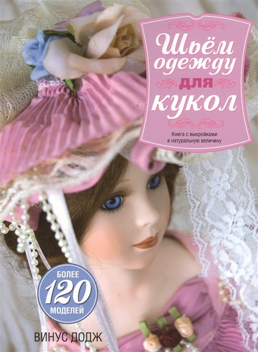 Шьем одежду для кукол Книга с выкройками в натуральную величину Более 120 моделей
Шьем одежду для кукол Книга с выкройками в натуральную величину Более 120 моделей