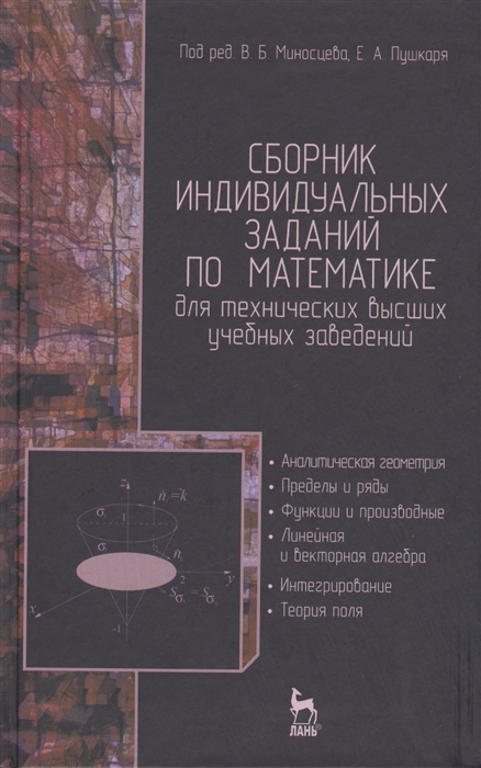 Сборник индивидуальных заданий по математике для технических высших учебных заведений Часть 1 Аналитическая геометрия Пределы и ряды Функции и производные Линейная и векторная алгебра Интегрирование Теория поля Издание второе исправленное
Сборник индивидуальных заданий по математике для технических высших учебных заведений Часть 1 Аналитическая геометрия Пределы и ряды Функции и производные Линейная и векторная алгебра Интегрирование Теория поля Издание второе исправленное