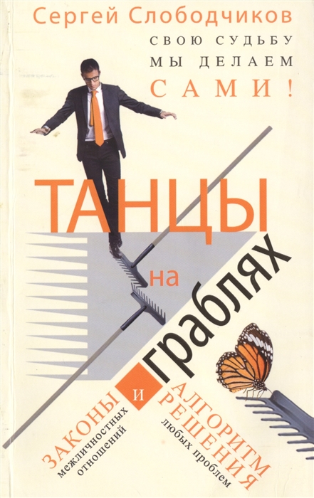 Танцы на граблях Свою судьбу мы делаем сами Законы межличностных отношений и алгоритм решения любых проблем
Танцы на граблях Свою судьбу мы делаем сами Законы межличностных отношений и алгоритм решения любых проблем