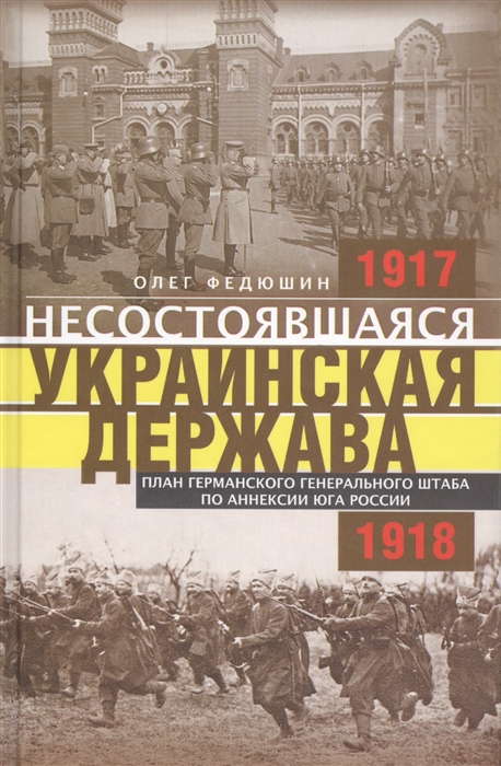 Несостоявшаяся Украинская Держава Планы германского Генерального штаба по аннексии Юга России 1917-1918
Несостоявшаяся Украинская Держава Планы германского Генерального штаба по аннексии Юга России 1917-1918