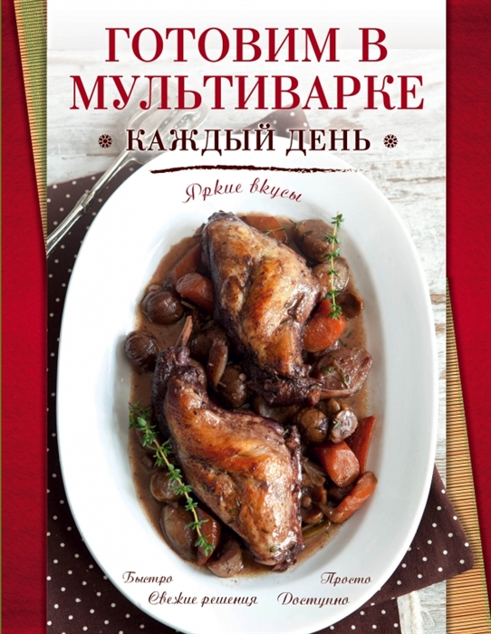 Готовим в мультиварке каждый день Яркие вкусы Свежие решения Доступно Быстро Просто
Готовим в мультиварке каждый день Яркие вкусы Свежие решения Доступно Быстро Просто
