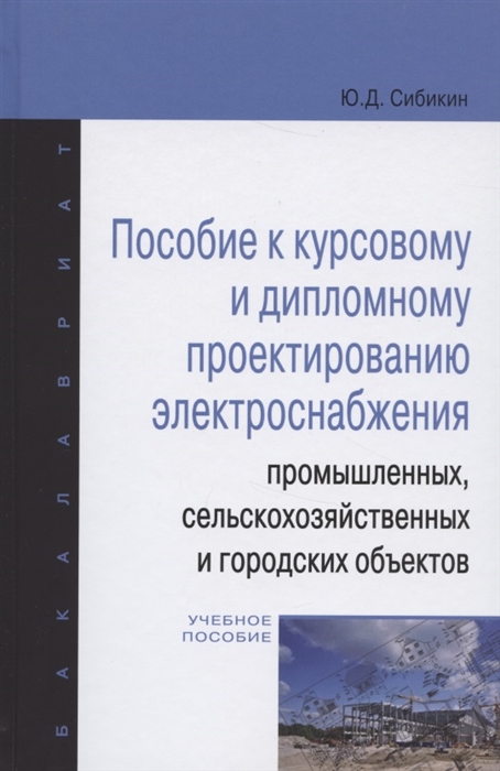 Пособие к курсовому и дипломному проектированию электроснабжения промышленных сельскохозяйственных и городских объектов Учебное пособие
Пособие к курсовому и дипломному проектированию электроснабжения промышленных сельскохозяйственных и городских объектов Учебное пособие