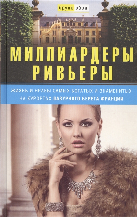 Миллиардеры Ривьеры Жизнь и нравы самых богатых и знаменитых на курортах Лазурного Берега Франции
Миллиардеры Ривьеры Жизнь и нравы самых богатых и знаменитых на курортах Лазурного Берега Франции