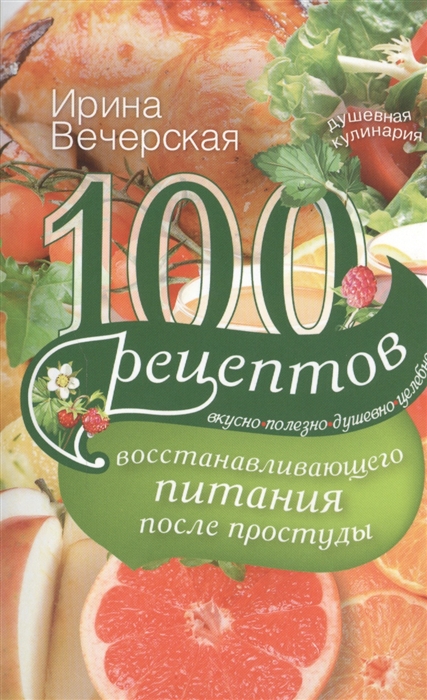 100 рецептов восстанавливающего питания после простуды Вкусно Полезно Душевно Целебно
100 рецептов восстанавливающего питания после простуды Вкусно Полезно Душевно Целебно