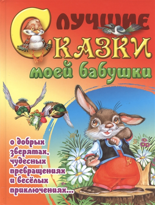 Лучшие сказки моей бабушки О добрых зверятах чудесных превращениях и веселых приключениях
Лучшие сказки моей бабушки О добрых зверятах чудесных превращениях и веселых приключениях