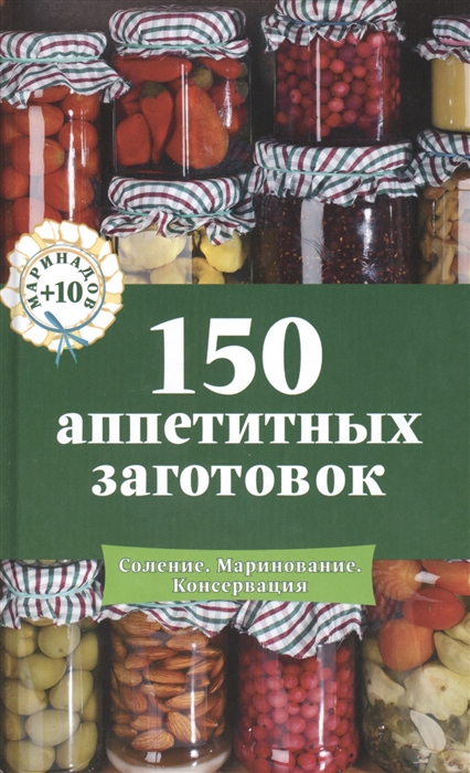 150 аппетитных заготовок Соление Маринование Консервация 10 маринадов
150 аппетитных заготовок Соление Маринование Консервация 10 маринадов