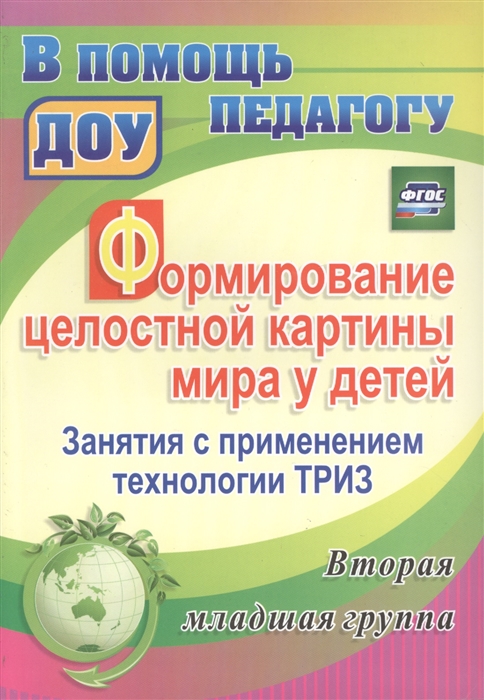 Формирование целостной картины мира у детей Занятия с применением технологии ТРИЗ Вторая младша ягруппа
Формирование целостной картины мира у детей Занятия с применением технологии ТРИЗ Вторая младша ягруппа