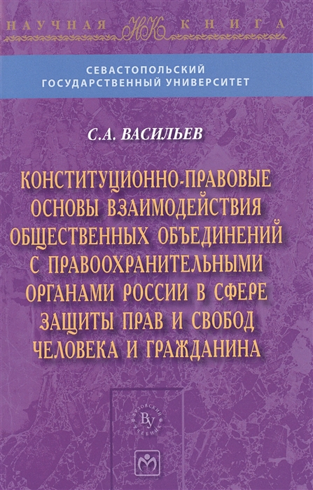 Конституционно-правовые основы взаимодействия общественных объединений с правоохранительными органами России в сфере защиты прав и свобод человека и гражданина Монография
Конституционно-правовые основы взаимодействия общественных объединений с правоохранительными органами России в сфере защиты прав и свобод человека и гражданина Монография