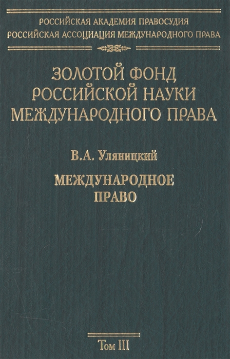 Золотой фонд российской науки международного права Том III В А Уляницкий Международное право
Золотой фонд российской науки международного права Том III В А Уляницкий Международное право