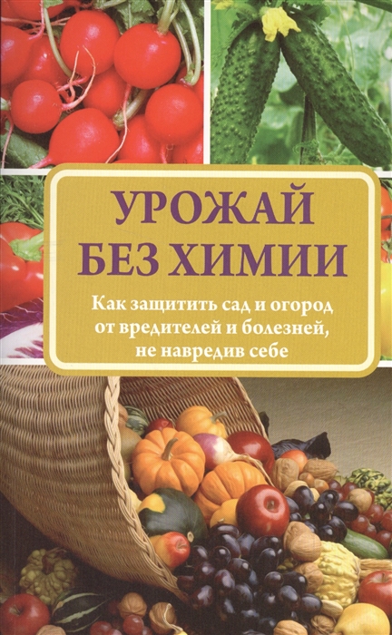 Урожай без химии Как защитить сад и огород от вредителей и болезней не навредив себе
Урожай без химии Как защитить сад и огород от вредителей и болезней не навредив себе