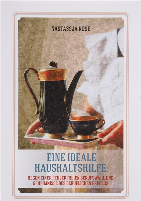 Eine ideelle Haushaltshilfe Regeln einer fehlerlosen Berufswalh und Geheimnisse des beruflichen Erfoigsn
Eine ideelle Haushaltshilfe Regeln einer fehlerlosen Berufswalh und Geheimnisse des beruflichen Erfoigsn