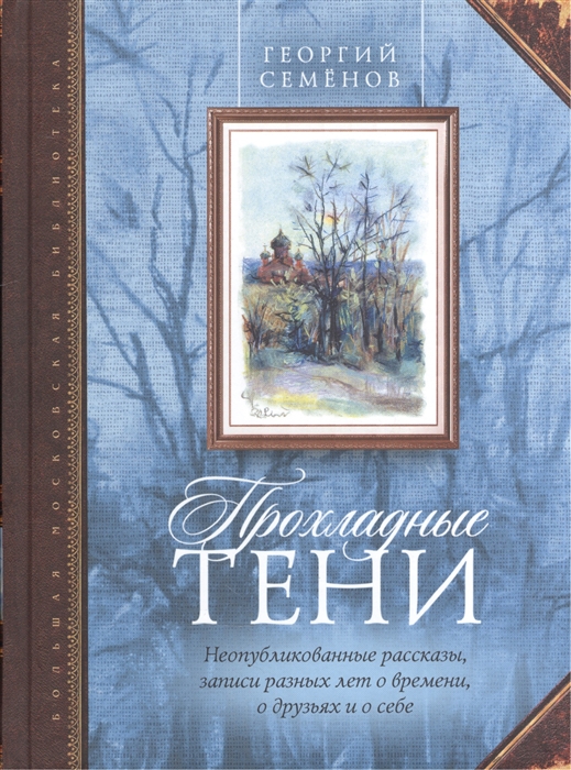Прохладные тени Неопубликованные рассказы записи разных лет о времени о друзьях и о себе
Прохладные тени Неопубликованные рассказы записи разных лет о времени о друзьях и о себе