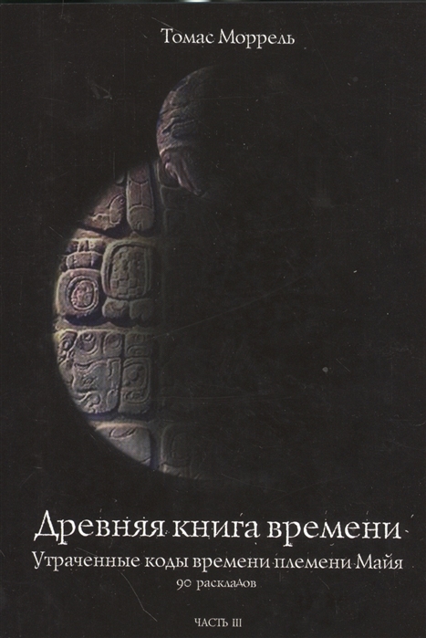 Древняя книга времени Часть III Утраченные коды времени племени Майя 90 раскладов
Древняя книга времени Часть III Утраченные коды времени племени Майя 90 раскладов
