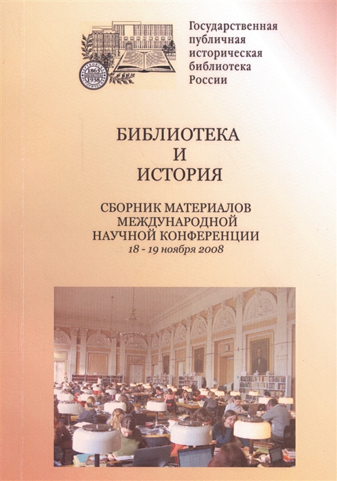 Библиотека и история Сборник материалов международной научной конференции 18-19 ноября 2008
Библиотека и история Сборник материалов международной научной конференции 18-19 ноября 2008