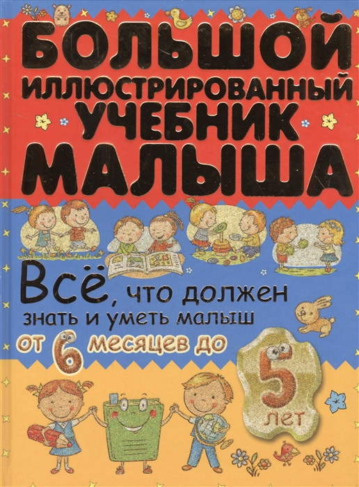 Большой иллюстрированный учебник малыша. Все, что должен знать и уметь малыш от 6 месяцев до 5 лет
Большой иллюстрированный учебник малыша. Все, что должен знать и уметь малыш от 6 месяцев до 5 лет