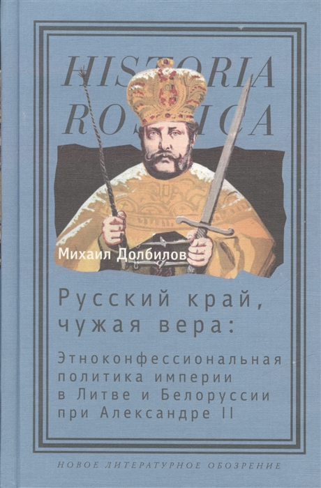 Русский край чужая вера этноконфессиональная политика империи в Литве и Белоруссии при Александре II
Русский край чужая вера этноконфессиональная политика империи в Литве и Белоруссии при Александре II