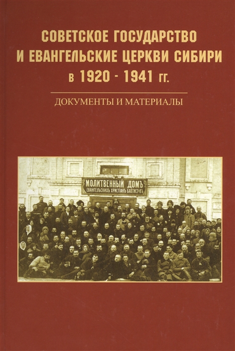 Советское государство и евангельские церкви Сибири в 1920 - 1941 гг Документы и материалы
Советское государство и евангельские церкви Сибири в 1920 - 1941 гг Документы и материалы