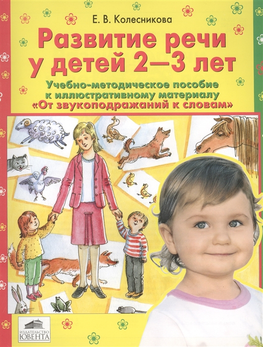 Развитие речи у детей 2-3 лет Учебно-методическое пособие к иллюстративному материалу От звукоподражаний к словам
Развитие речи у детей 2-3 лет Учебно-методическое пособие к иллюстративному материалу От звукоподражаний к словам