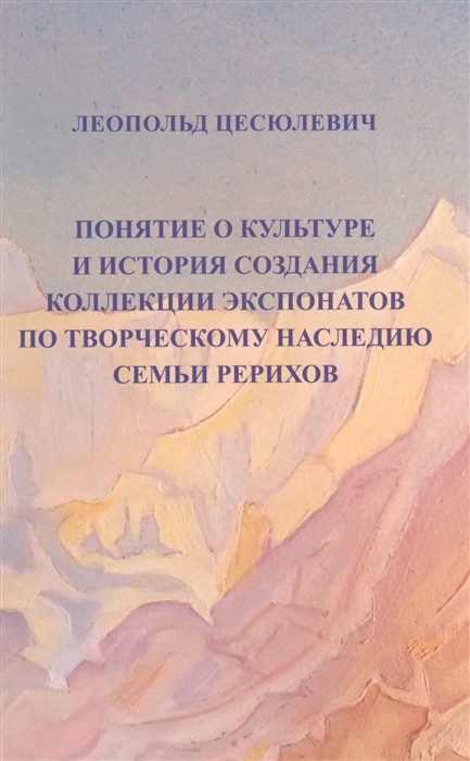 Понятие о культуре и истории создания коллекции экспонатов по творческому наследию семьи Рерихов
Понятие о культуре и истории создания коллекции экспонатов по творческому наследию семьи Рерихов