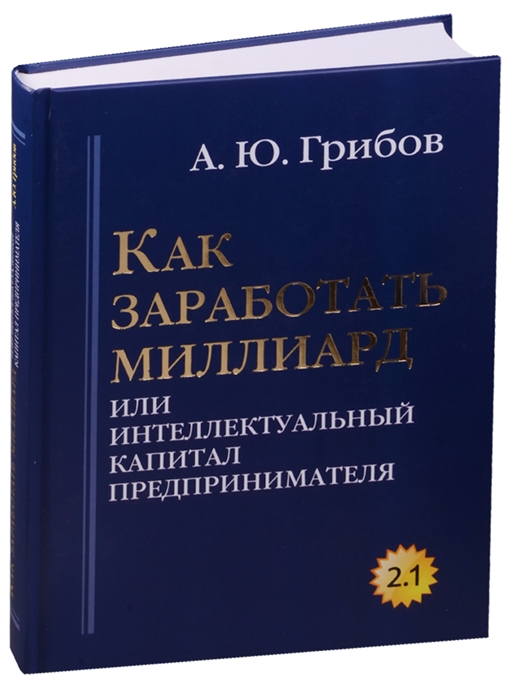 Как заработать миллиард или Интеллектуальный капитал предпринимателя Версия 2 1
Как заработать миллиард или Интеллектуальный капитал предпринимателя Версия 2 1