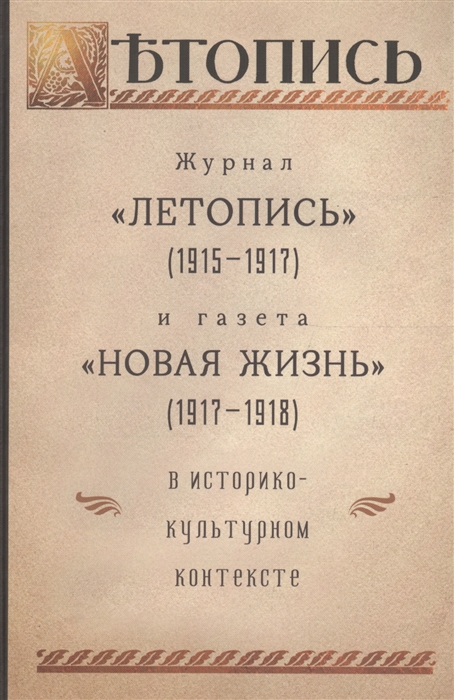 Журнал Летопись 1915-1917 и газета Новая жизнь 1917-1918 в историко-культурном контексте
Журнал Летопись 1915-1917 и газета Новая жизнь 1917-1918 в историко-культурном контексте