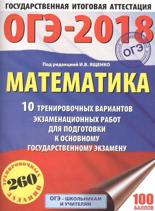 ОГЭ-2018. Математика. 10 тренировочных вариантов экзаменационных работ для подготовки к основному государственному экзамену
ОГЭ-2018. Математика. 10 тренировочных вариантов экзаменационных работ для подготовки к основному государственному экзамену