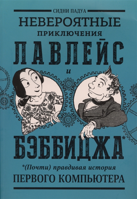 Невероятные приключения Лавлейс и Бэббиджа Почти правдивая история первого компьютера
Невероятные приключения Лавлейс и Бэббиджа Почти правдивая история первого компьютера