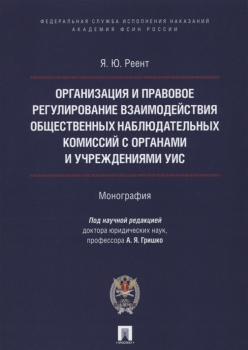 Организация и правовое регулирование взаимодействия общественных наблюдательных комиссий с органами и учреждениями УИС Монография
Организация и правовое регулирование взаимодействия общественных наблюдательных комиссий с органами и учреждениями УИС Монография