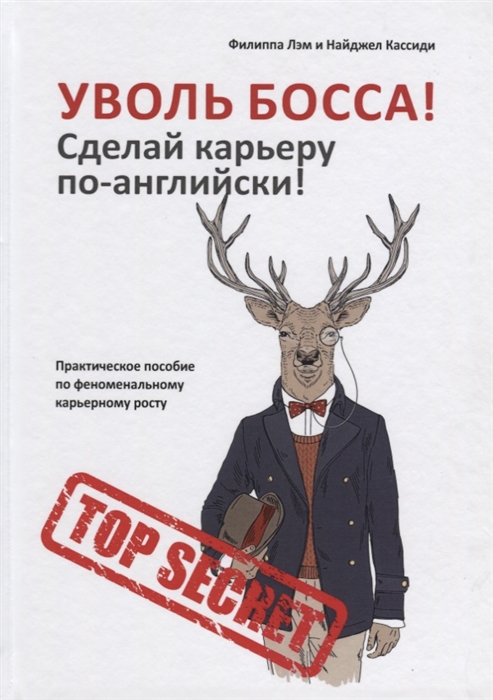Уволь босса Сделай карьеру по-английски Практическое пособие по феноменальному карьерному росту
Уволь босса Сделай карьеру по-английски Практическое пособие по феноменальному карьерному росту