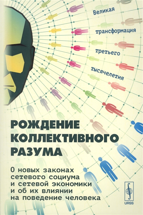 Рождение коллективного разума О новых законах сетевого социума и сетевой экономики и об их влиянии на поведение человека
Рождение коллективного разума О новых законах сетевого социума и сетевой экономики и об их влиянии на поведение человека