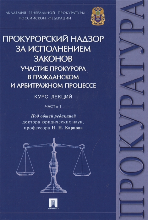 Прокурорский надзор за исполнением законов Участие прокурора в гражданском и арбитражном процессе Курс лекций Часть 1
Прокурорский надзор за исполнением законов Участие прокурора в гражданском и арбитражном процессе Курс лекций Часть 1