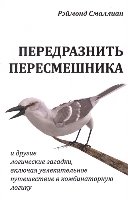 Передразнить пересмешника и другие логические загадки включая увлекательное путешествие в комбинаторную логику
Передразнить пересмешника и другие логические загадки включая увлекательное путешествие в комбинаторную логику