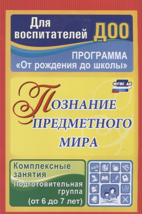 Познание предметного мира Комплексные занятия Подготовительная группа от 6 до 7 лет
Познание предметного мира Комплексные занятия Подготовительная группа от 6 до 7 лет