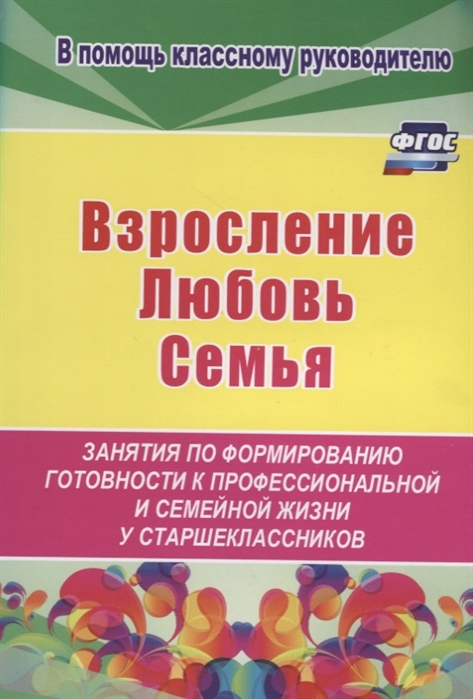Взросление любовь семья Занятия по формированию готовности к профессиональной и семейной жизни у старшеклассников
Взросление любовь семья Занятия по формированию готовности к профессиональной и семейной жизни у старшеклассников