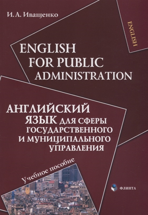 English for Public Administration Английский язык для сферы государственного и муниципального управления Учебное пособие
English for Public Administration Английский язык для сферы государственного и муниципального управления Учебное пособие