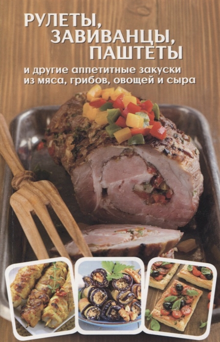 Рулеты завиванцы паштеты и другие аппетитные закуски из мяса грибов овощей и сыра
Рулеты завиванцы паштеты и другие аппетитные закуски из мяса грибов овощей и сыра