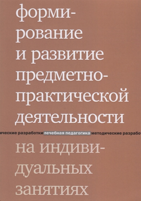 Формирование и развитие предметно-практической деятельности на индивидуальных занятиях
Формирование и развитие предметно-практической деятельности на индивидуальных занятиях