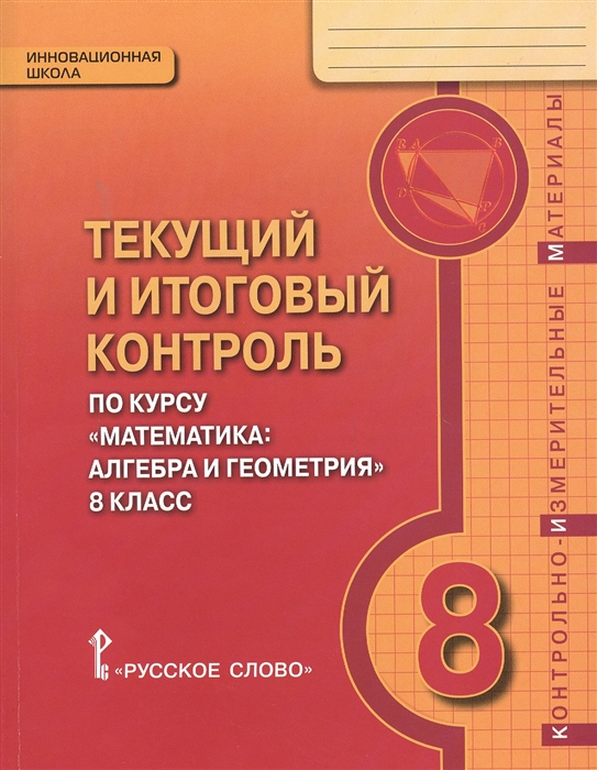 Текущий и итоговый контроль по курсу Математика алгебра и геометрия для 8 класса общеобразовательных организаций Контрольно-измерительные материалы
Текущий и итоговый контроль по курсу Математика алгебра и геометрия для 8 класса общеобразовательных организаций Контрольно-измерительные материалы