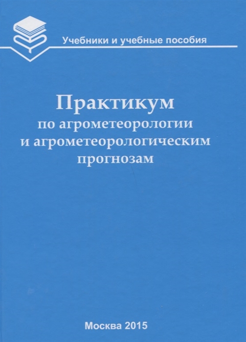 Практикум по агрометеорологии и агрометеорологическим прогнозам Учебное пособие
Практикум по агрометеорологии и агрометеорологическим прогнозам Учебное пособие