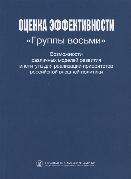 Оценка эффективности Группы восьми Возможности различных моделей развития института для реализации приоритетов Российской внешней политики
Оценка эффективности Группы восьми Возможности различных моделей развития института для реализации приоритетов Российской внешней политики