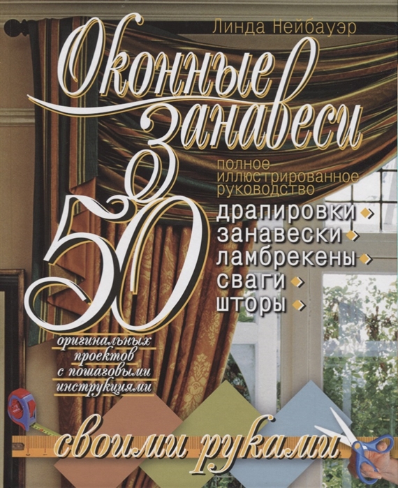 Оконные занавеси 50 оригинальных проектов с пошаговыми инструкциями Полное иллюстрированное руководство
Оконные занавеси 50 оригинальных проектов с пошаговыми инструкциями Полное иллюстрированное руководство