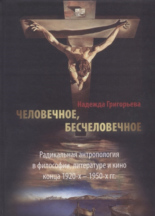 Человечное бесчеловечное Радикальная антропология в философии литературе и кино конца 1920-х - 1950-х годов
Человечное бесчеловечное Радикальная антропология в философии литературе и кино конца 1920-х - 1950-х годов