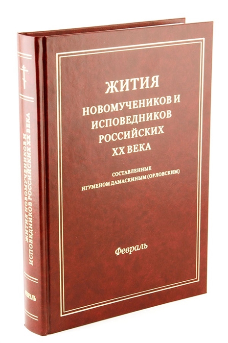 Жития новомучеников и исповедников Российских ХХ века Составленные игуменом Дамаскиным Орловским Февраль
Жития новомучеников и исповедников Российских ХХ века Составленные игуменом Дамаскиным Орловским Февраль