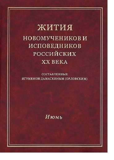 Жития новомучеников и исповедников Российских ХХ века Составленные игуменом Дамаскиным Орловским Июнь
Жития новомучеников и исповедников Российских ХХ века Составленные игуменом Дамаскиным Орловским Июнь