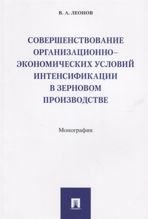 Совершенствование организационно-экономических условий интенсификации в зерновом производстве Монография
Совершенствование организационно-экономических условий интенсификации в зерновом производстве Монография