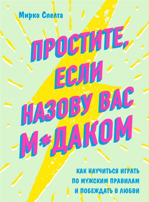 Простите если назову вас м даком Как научиться играть по мужским правилам и побеждать в любви
Простите если назову вас м даком Как научиться играть по мужским правилам и побеждать в любви