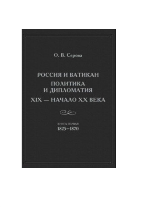 Россия и Ватикан Политика и дипломатия XIX - начало XX века Книга первая 1825-1870
Россия и Ватикан Политика и дипломатия XIX - начало XX века Книга первая 1825-1870