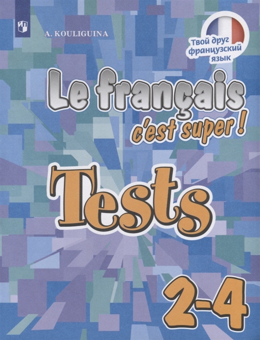 Le francais c est super Французский язык 2-4 классы Тестовые и контрольные задания Учебное пособие для общеобразовательных организаций
Le francais c est super Французский язык 2-4 классы Тестовые и контрольные задания Учебное пособие для общеобразовательных организаций